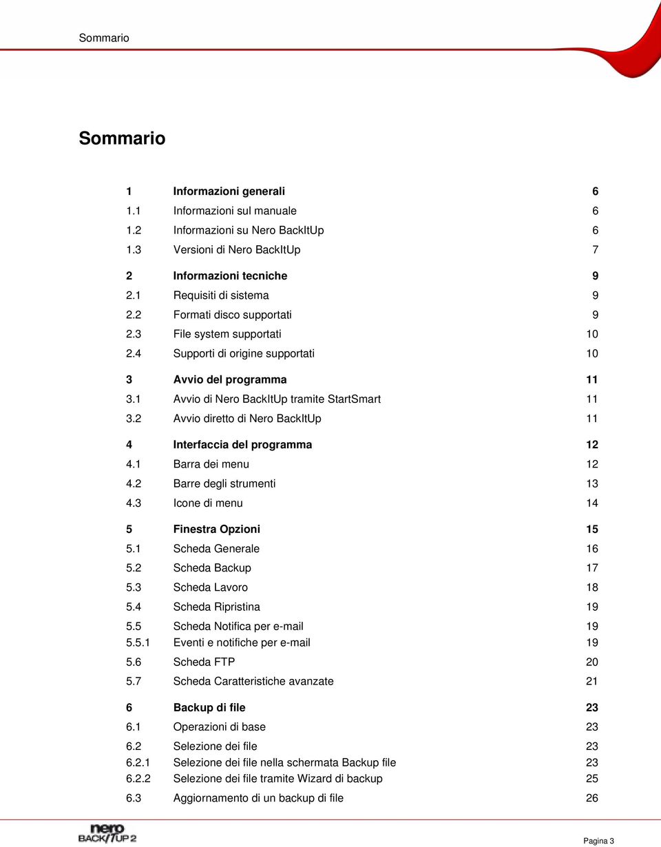 2 Avvio diretto di Nero BackItUp 11 4 Interfaccia del programma 12 4.1 Barra dei menu 12 4.2 Barre degli strumenti 13 4.3 Icone di menu 14 5 Finestra Opzioni 15 5.1 Scheda Generale 16 5.