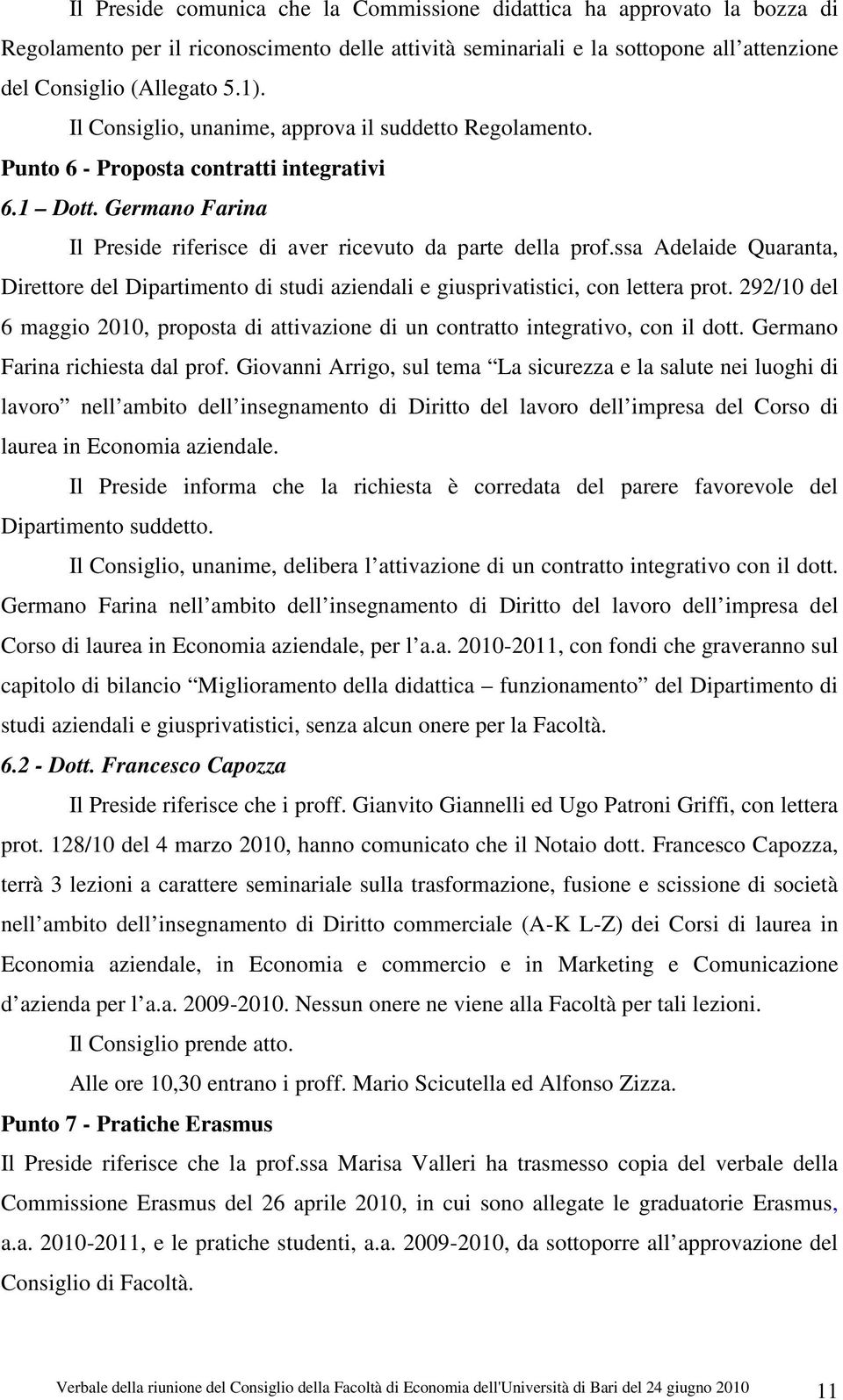 ssa Adelaide Quaranta, Direttore del Dipartimento di studi aziendali e giusprivatistici, con lettera prot. 292/10 del 6 maggio 2010, proposta di attivazione di un contratto integrativo, con il dott.