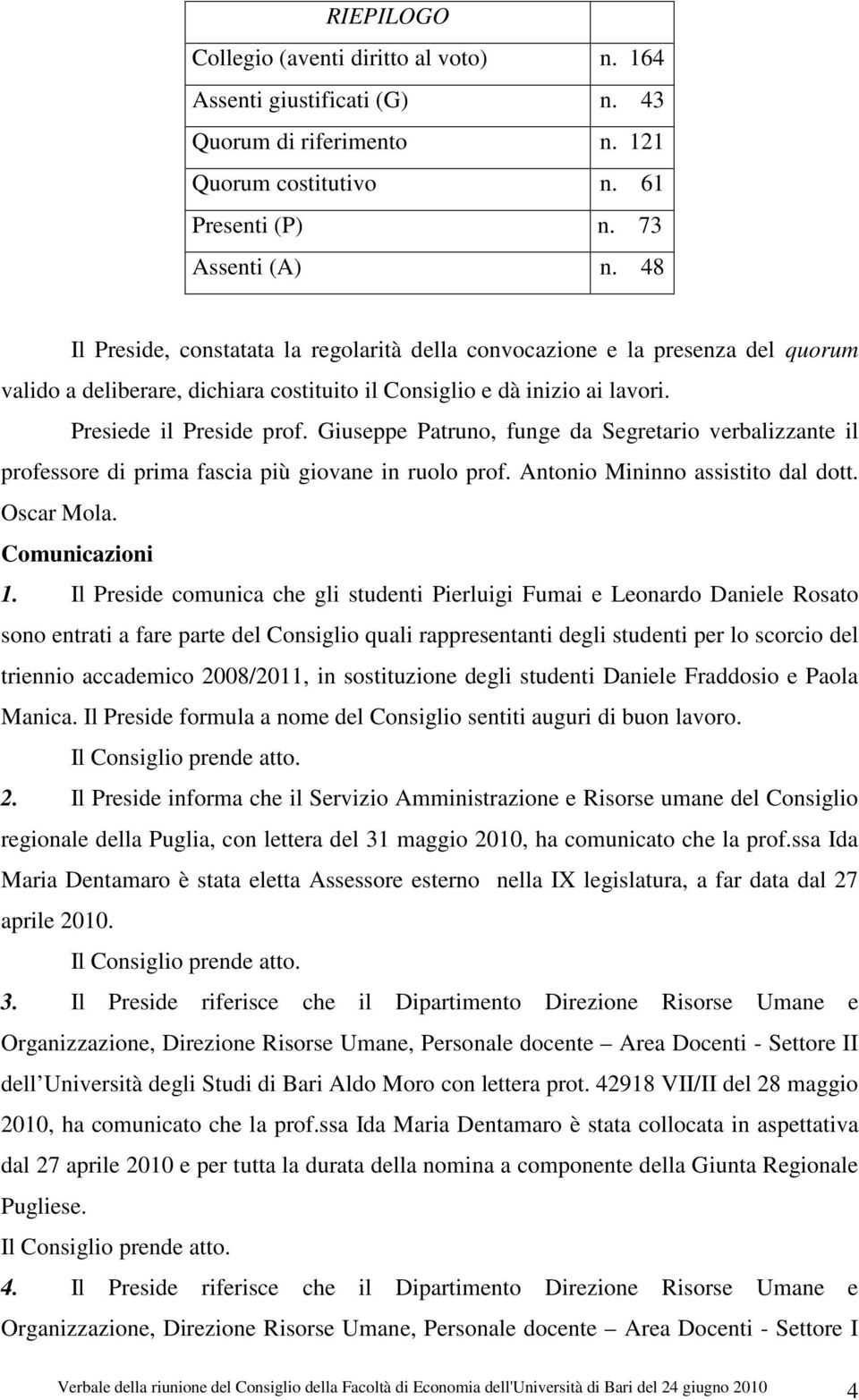 Giuseppe Patruno, funge da Segretario verbalizzante il professore di prima fascia più giovane in ruolo prof. Antonio Mininno assistito dal dott. Oscar Mola. Comunicazioni 1.