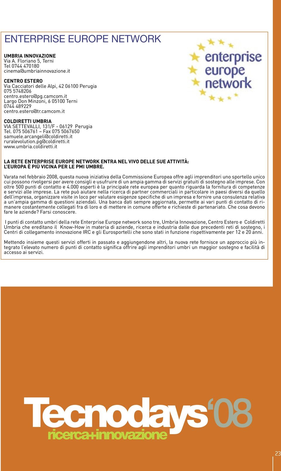 arcangeli@coldiretti.it ruralevolution.pg@coldiretti.it www.umbria.coldiretti.it LA RETE ENTERPRISE EUROPE NETWORK ENTRA NEL VIVO DELLE SUE ATTIVITÀ: L EUROPA È PIÙ VICINA PER LE PMI UMBRE.