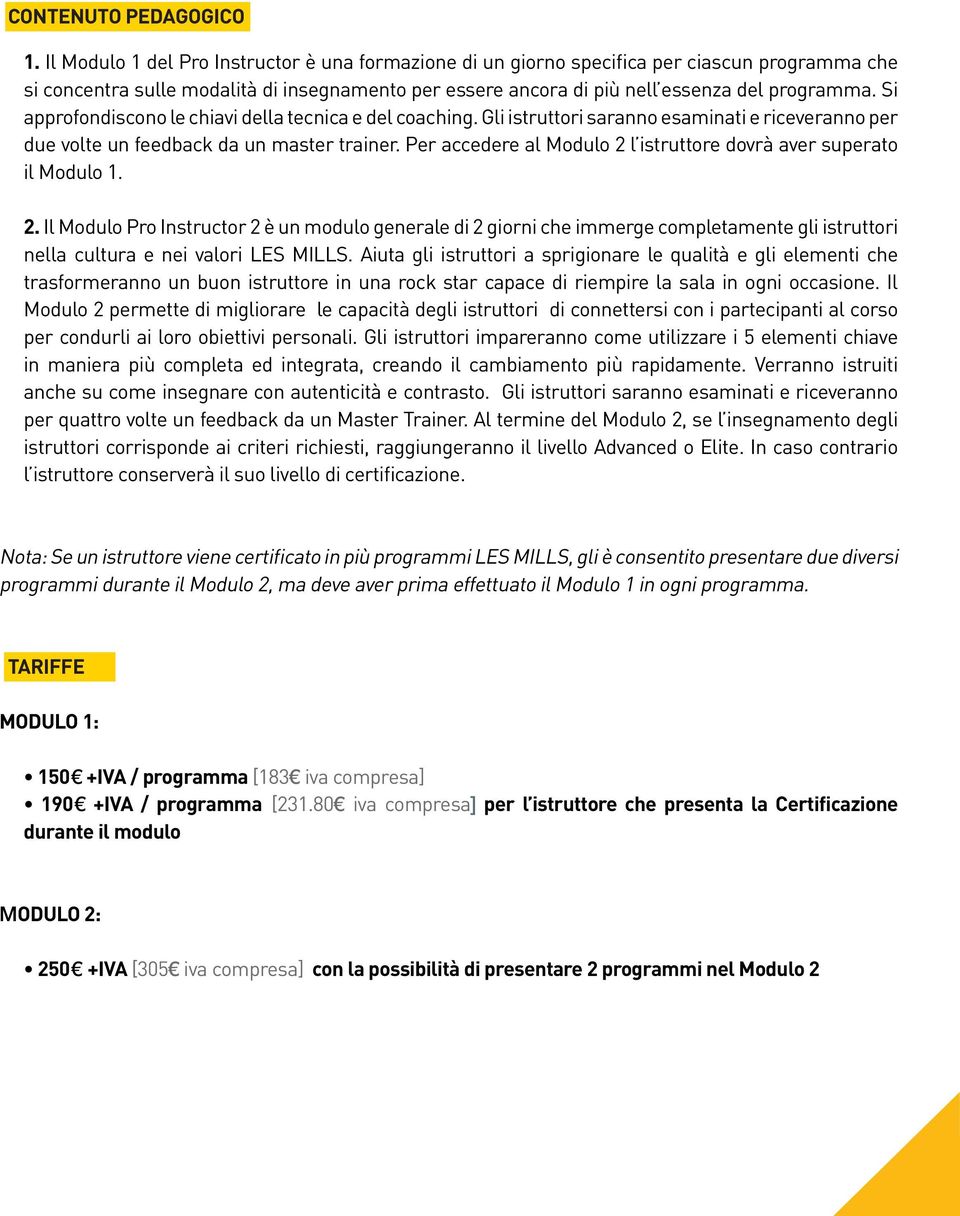 Si approfondiscono le chiavi della tecnica e del coaching. Gli istruttori saranno esaminati e riceveranno per due volte un feedback da un master trainer.