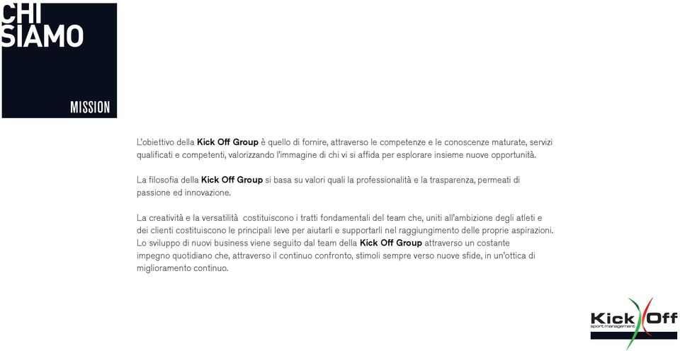 La creatività e la versatilità costituiscono i tratti fondamentali del team che, uniti all ambizione degli atleti e dei clienti costituiscono le principali leve per aiutarli e supportarli nel