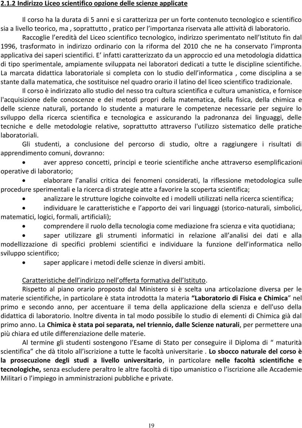 Raccoglie l eredità del Liceo scientifico tecnologico, indirizzo sperimentato nell Istituto fin dal 1996, trasformato in indirizzo ordinario con la riforma del 2010 che ne ha conservato l impronta