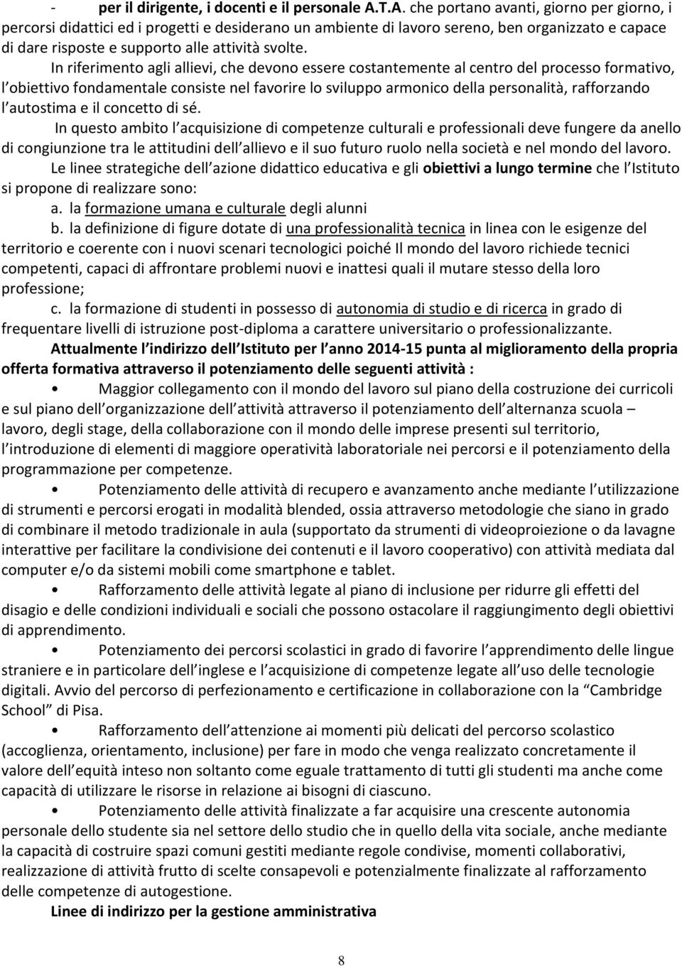 In riferimento agli allievi, che devono essere costantemente al centro del processo formativo, l obiettivo fondamentale consiste nel favorire lo sviluppo armonico della personalità, rafforzando l