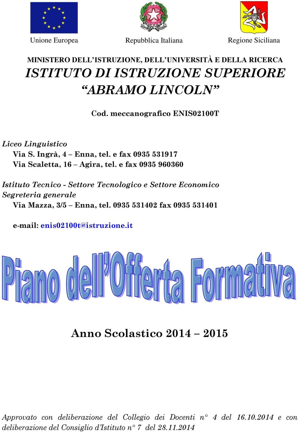 e fax 0935 960360 Istituto Tecnico - Settore Tecnologico e Settore Economico Segreteria generale Via Mazza, 3/5 Enna, tel.