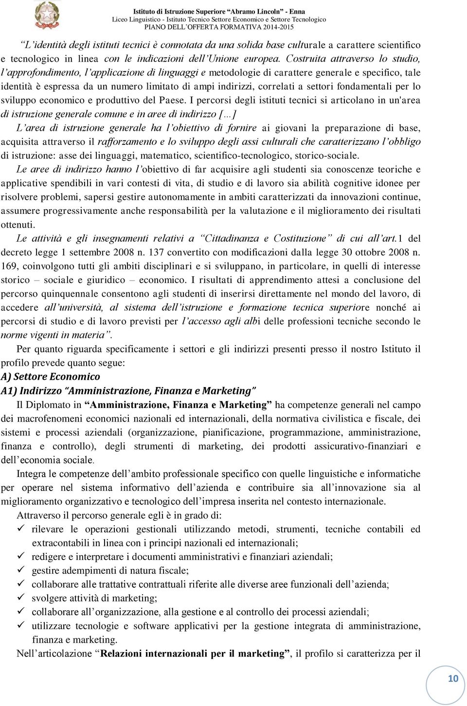 correlati a settori fondamentali per lo sviluppo economico e produttivo del Paese.