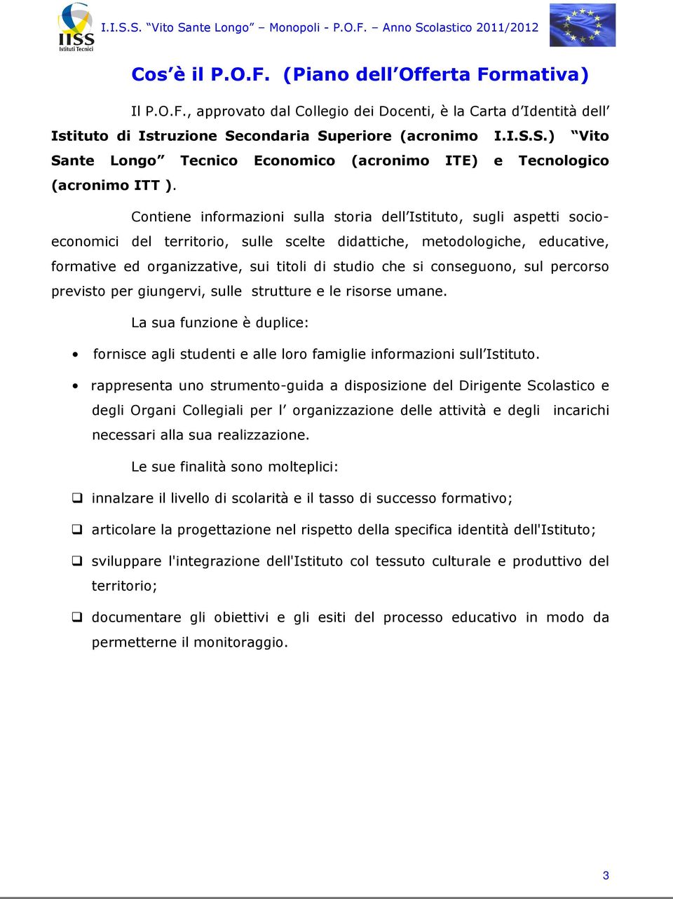 Contiene informazioni sulla storia dell Istituto, sugli aspetti socioeconomici del territorio, sulle scelte didattiche, metodologiche, educative, formative ed organizzative, sui titoli di studio che