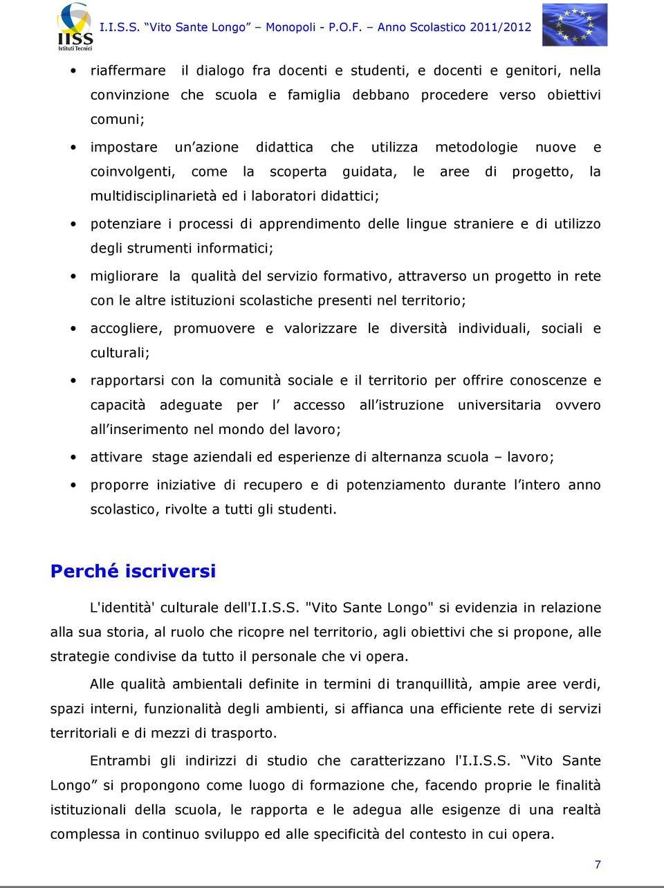 utilizzo degli strumenti informatici; migliorare la qualità del servizio formativo, attraverso un progetto in rete con le altre istituzioni scolastiche presenti nel territorio; accogliere, promuovere