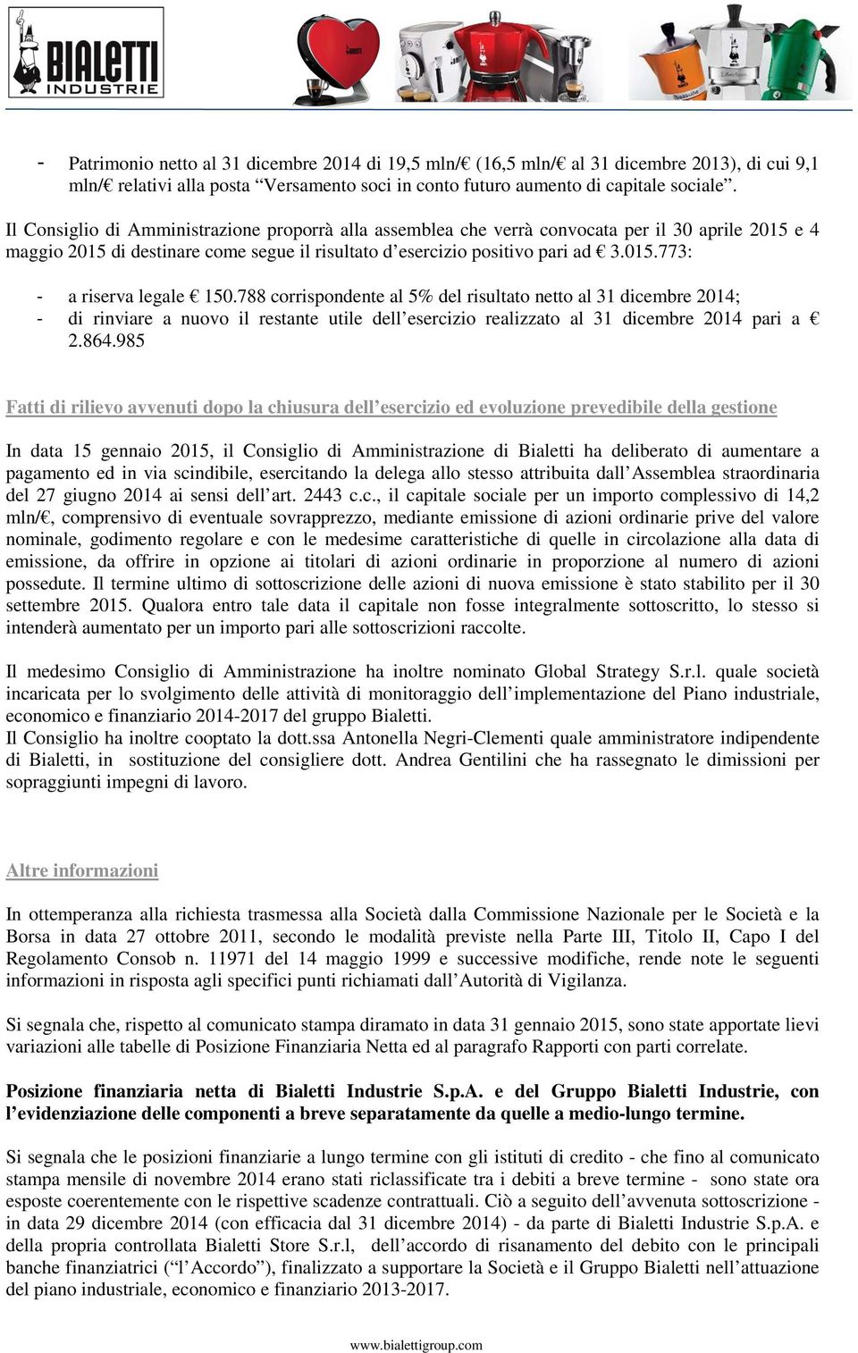 788 corrispondente al 5% del risultato netto al 31 dicembre 2014; - di rinviare a nuovo il restante utile dell esercizio realizzato al 31 dicembre 2014 pari a 2.864.