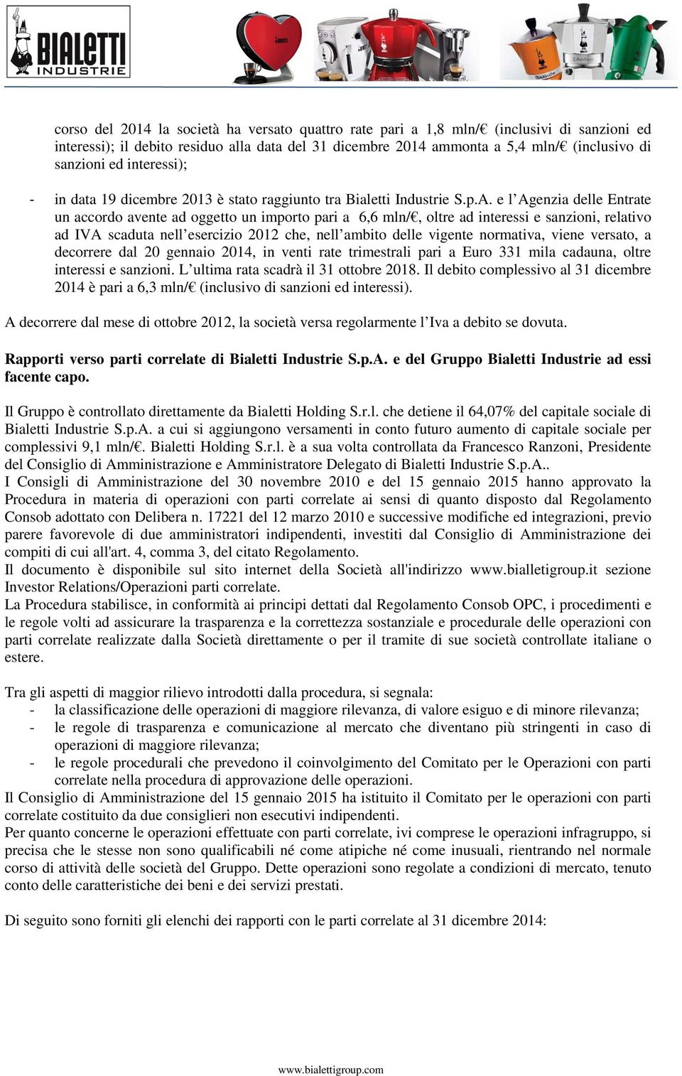 e l Agenzia delle Entrate un accordo avente ad oggetto un importo pari a 6,6 mln/, oltre ad interessi e sanzioni, relativo ad IVA scaduta nell esercizio 2012 che, nell ambito delle vigente normativa,