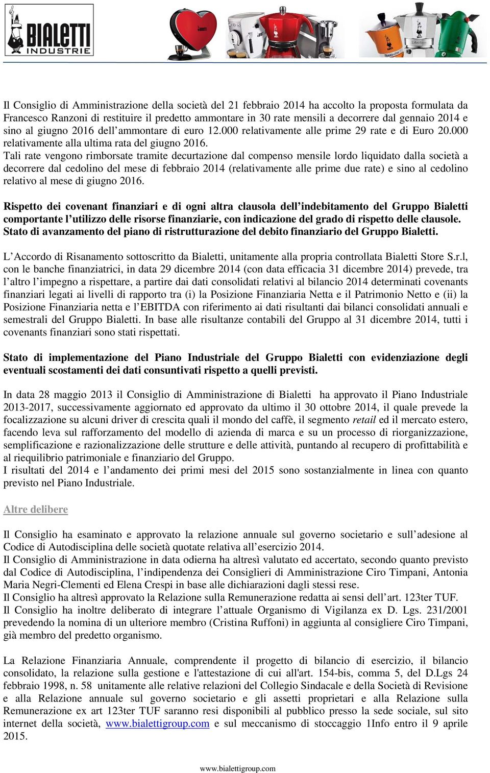 Tali rate vengono rimborsate tramite decurtazione dal compenso mensile lordo liquidato dalla società a decorrere dal cedolino del mese di febbraio 2014 (relativamente alle prime due rate) e sino al