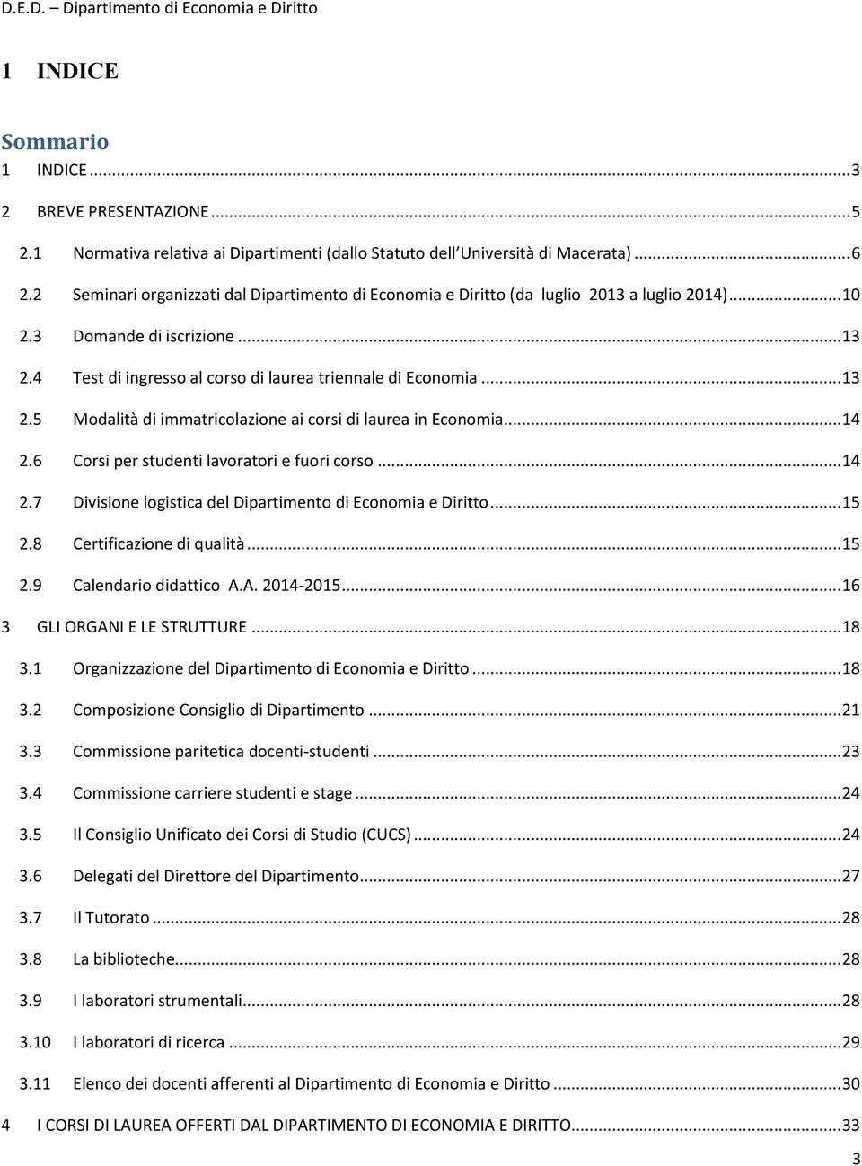 .. 14 2.6 Corsi per studenti lavoratori e fuori corso... 14 2.7 Divisione logistica del Dipartimento di Economia e Diritto... 15 2.8 Certificazione di qualità... 15 2.9 Calendario didattico A.