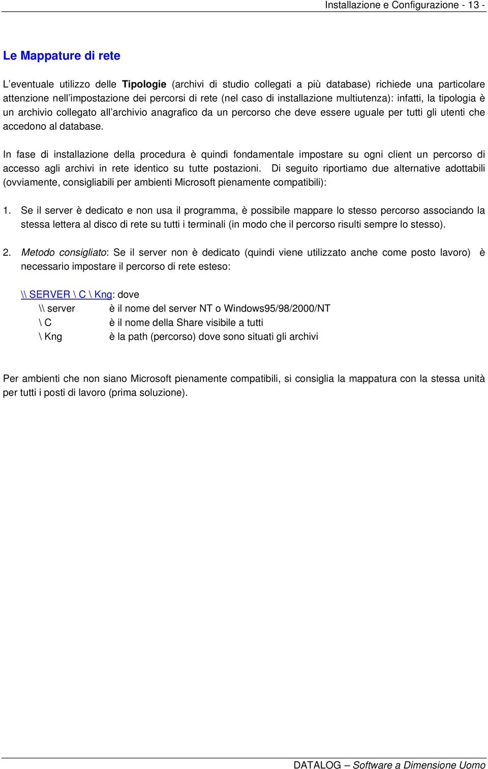 al database. In fase di installazione della procedura è quindi fondamentale impostare su ogni client un percorso di accesso agli archivi in rete identico su tutte postazioni.