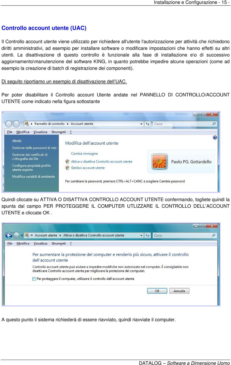 La disattivazione di questo controllo è funzionale alla fase di installazione e\o di successivo aggiornamento\manutenzione del software KING, in quanto potrebbe impedire alcune operazioni (come ad