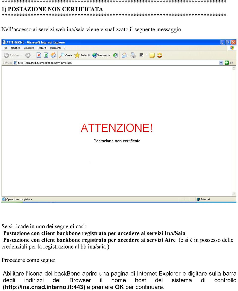 Postazione con client backbone registrato per accedere ai servizi Aire (e si è in possesso delle credenziali per la registrazione al bb ina/saia ) Procedere come segue: Abilitare l icona del