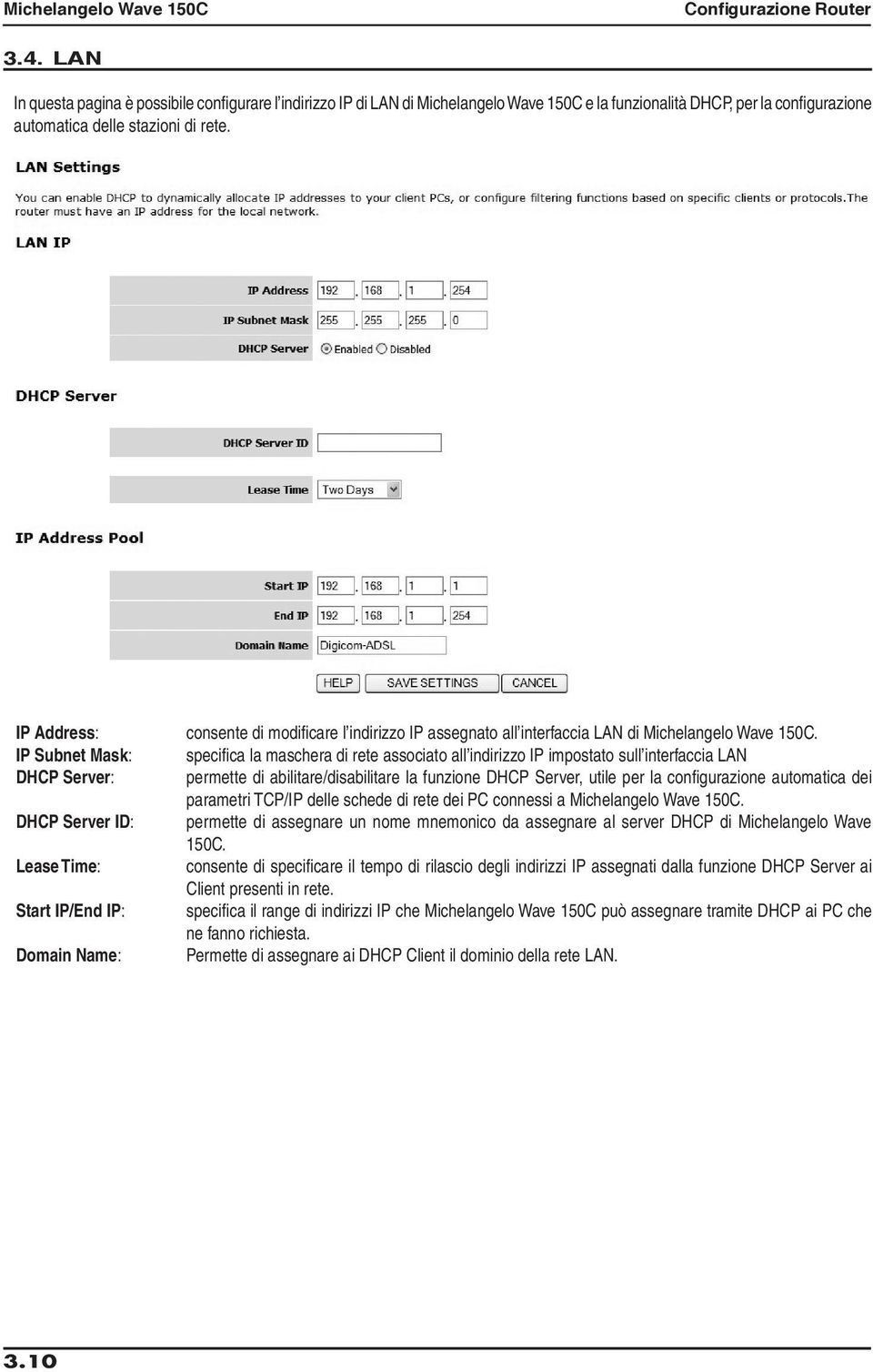 IP Subnet Mask: specifica la maschera di rete associato all indirizzo IP impostato sull interfaccia LAN DHCP Server: permette di abilitare/disabilitare la funzione DHCP Server, utile per la