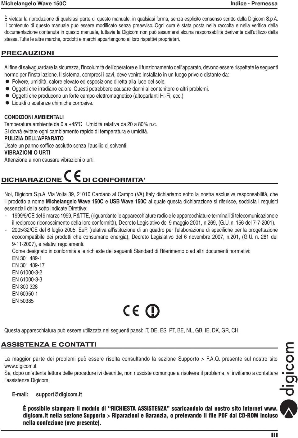 Ogni cura è stata posta nella raccolta e nella verifica della documentazione contenuta in questo manuale, tuttavia la Digicom non può assumersi alcuna responsabilità derivante dall utilizzo della