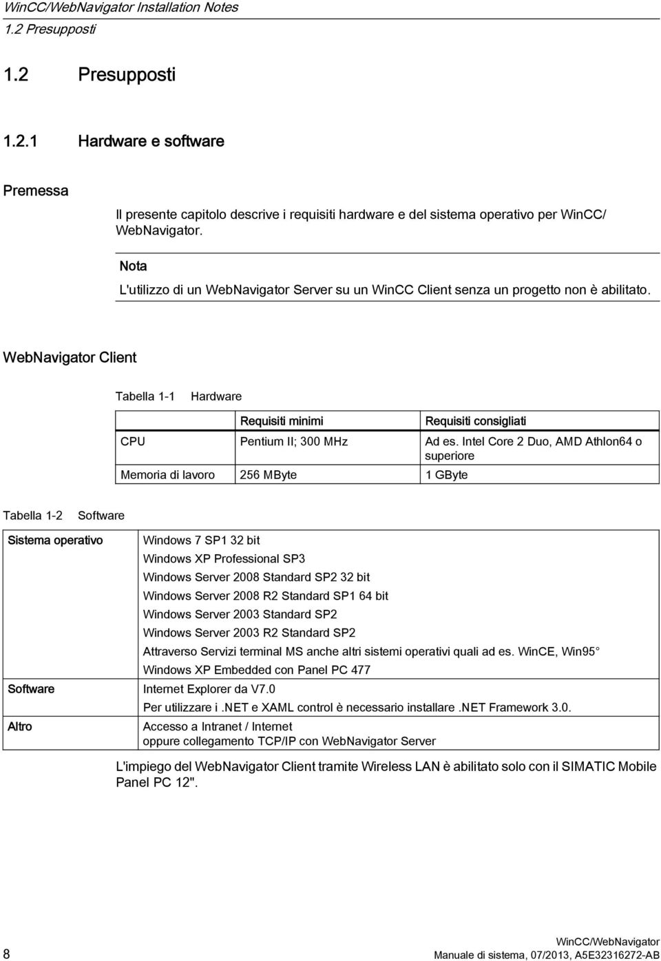 WebNavigator Client Tabella 1-1 Hardware Requisiti minimi Requisiti consigliati CPU Pentium II; 300 MHz Ad es.