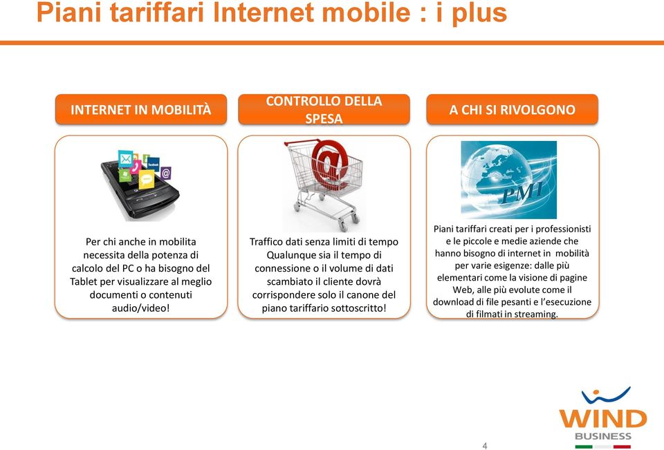 SENZA TASSA Traffico dati senza limiti di tempo Qualunque sia il tempo di connessione o il volume di dati scambiato il cliente dovrà corrispondere solo il canone del piano tariffario