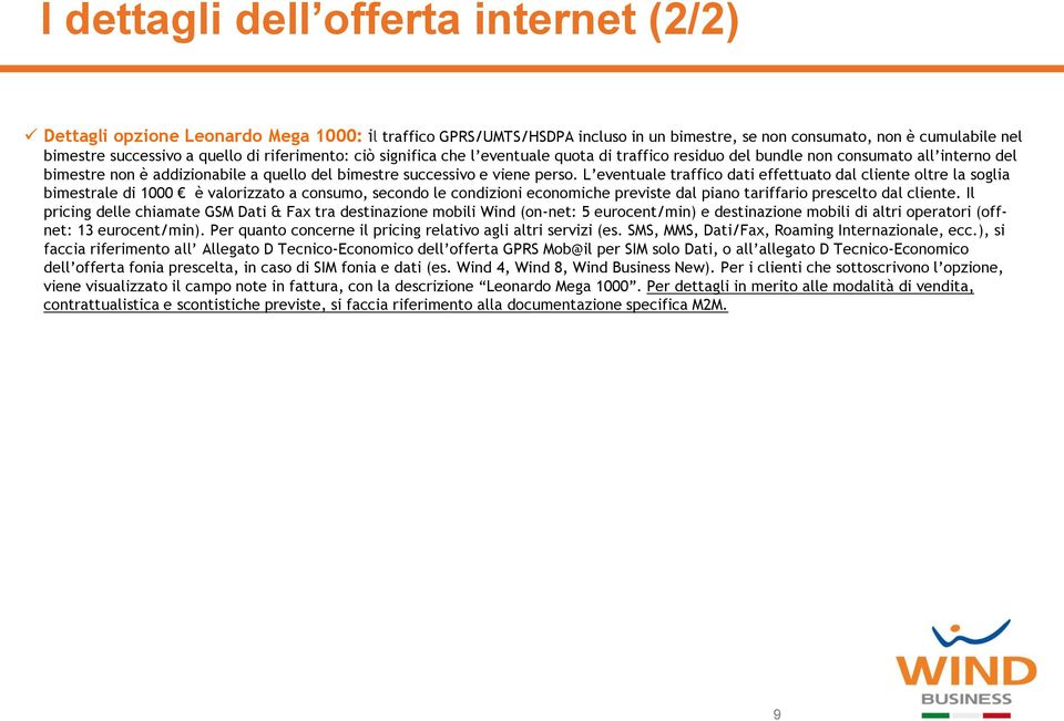 L eventuale traffico dati effettuato dal cliente oltre la soglia bimestrale di 1000 è valorizzato a consumo, secondo le condizioni economiche previste dal piano tariffario prescelto dal cliente.