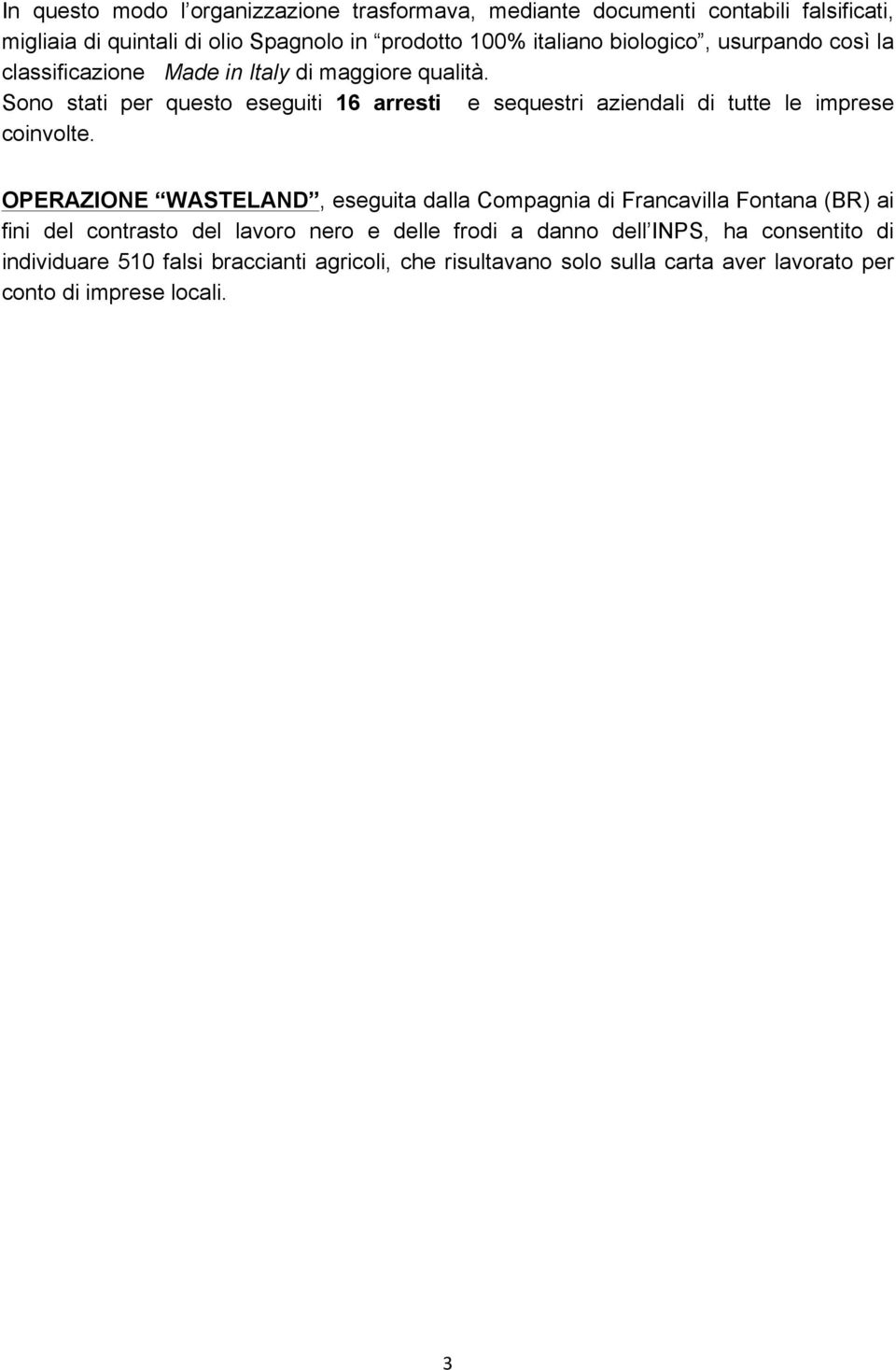 Sono stati per questo eseguiti 16 arresti e sequestri aziendali di tutte le imprese coinvolte.