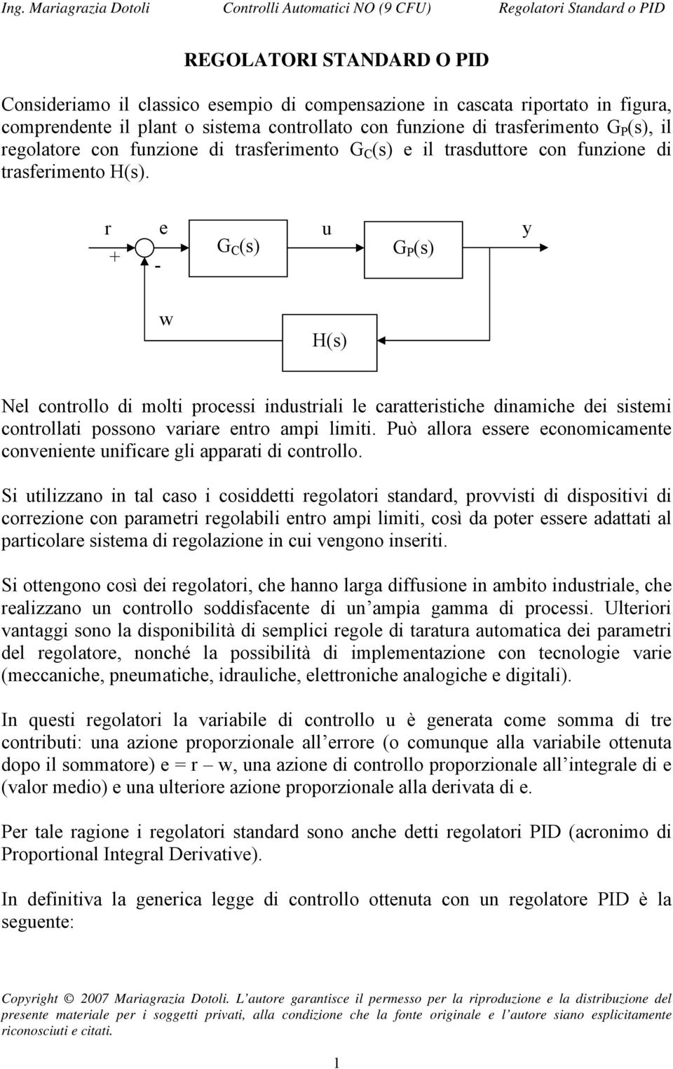 dinamiche dei sistemi controllati possono variare entro ampi limiti uò allora essere economicamente conveniente unificare gli apparati di controllo Si utilizzano in tal caso i cosiddetti regolatori