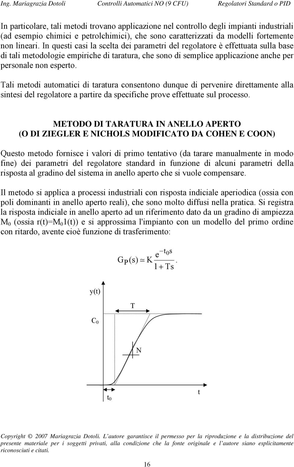 di taratura consentono dunque di pervenire direttamente alla sintesi del regolatore a partire da specifiche prove effettuate sul processo METODO DI TARATURA IN ANELLO AERTO (O DI ZIEGLER E NICHOLS