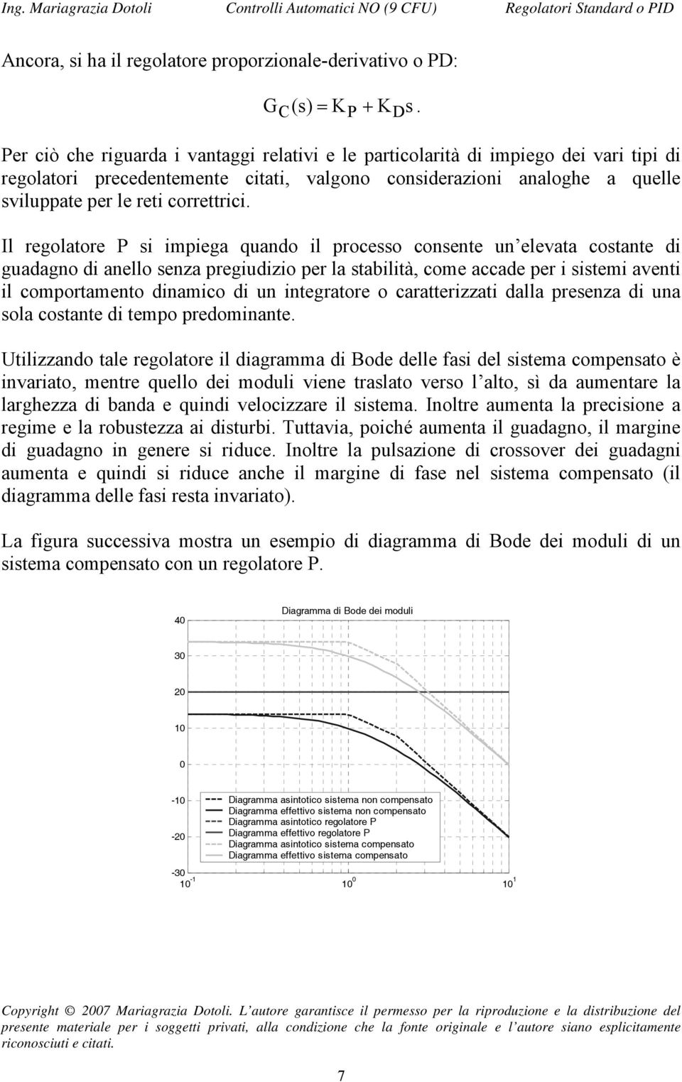 stabilità, come accade per i sistemi aventi il comportamento dinamico di un integratore o caratterizzati dalla presenza di una sola costante di tempo predominante Utilizzando tale regolatore il