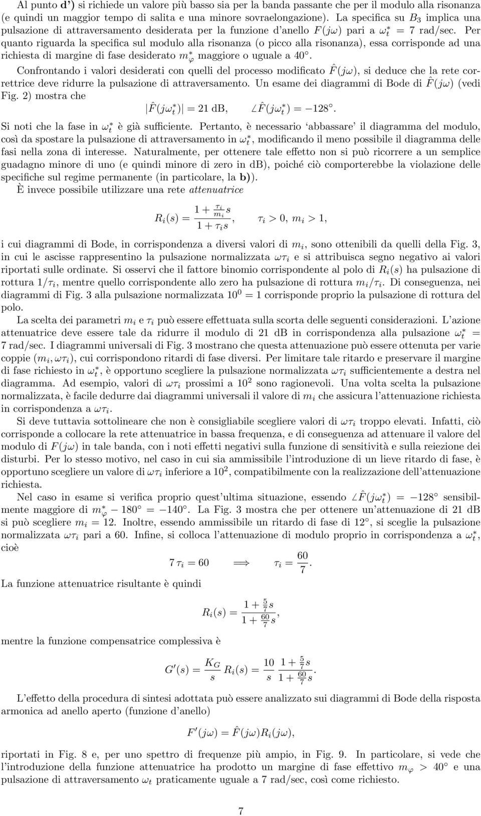 Per quanto riguarda la specifica sul modulo alla risonanza (o picco alla risonanza), essa corrisponde ad una richiesta di margine di fase desiderato m ϕ maggiore o uguale a 4.