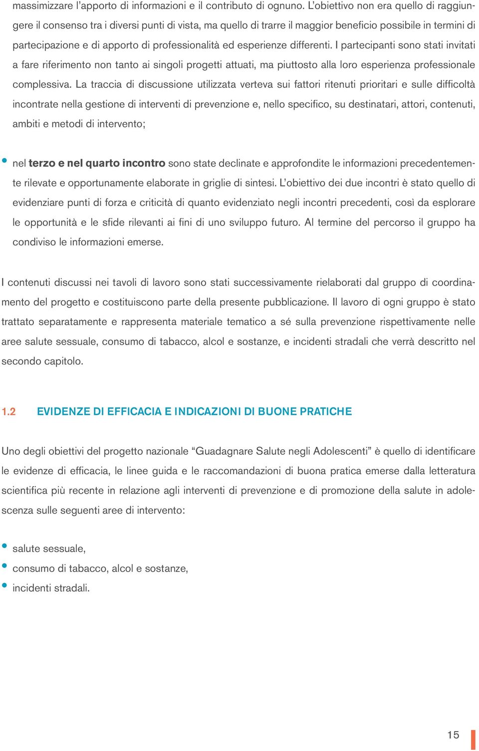 esperienze differenti. I partecipanti sono stati invitati a fare riferimento non tanto ai singoli progetti attuati, ma piuttosto alla loro esperienza professionale complessiva.