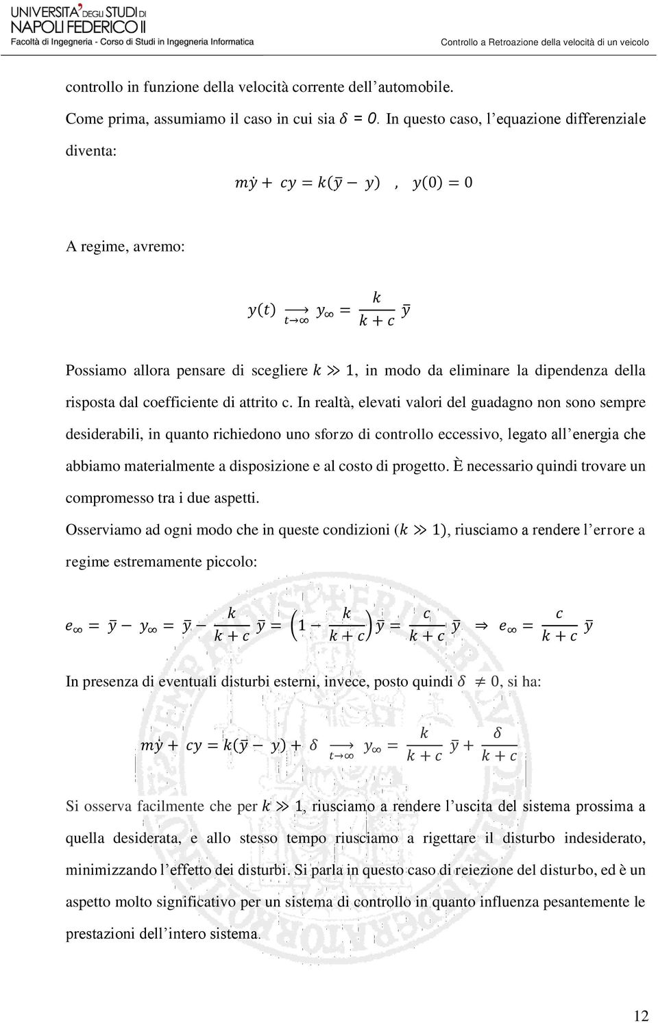 In realtà, elevati valori del guadagno non sono sempre desiderabili, in quanto richiedono uno sforzo di controllo eccessivo, legato all energia che abbiamo materialmente a disposizione e al costo di