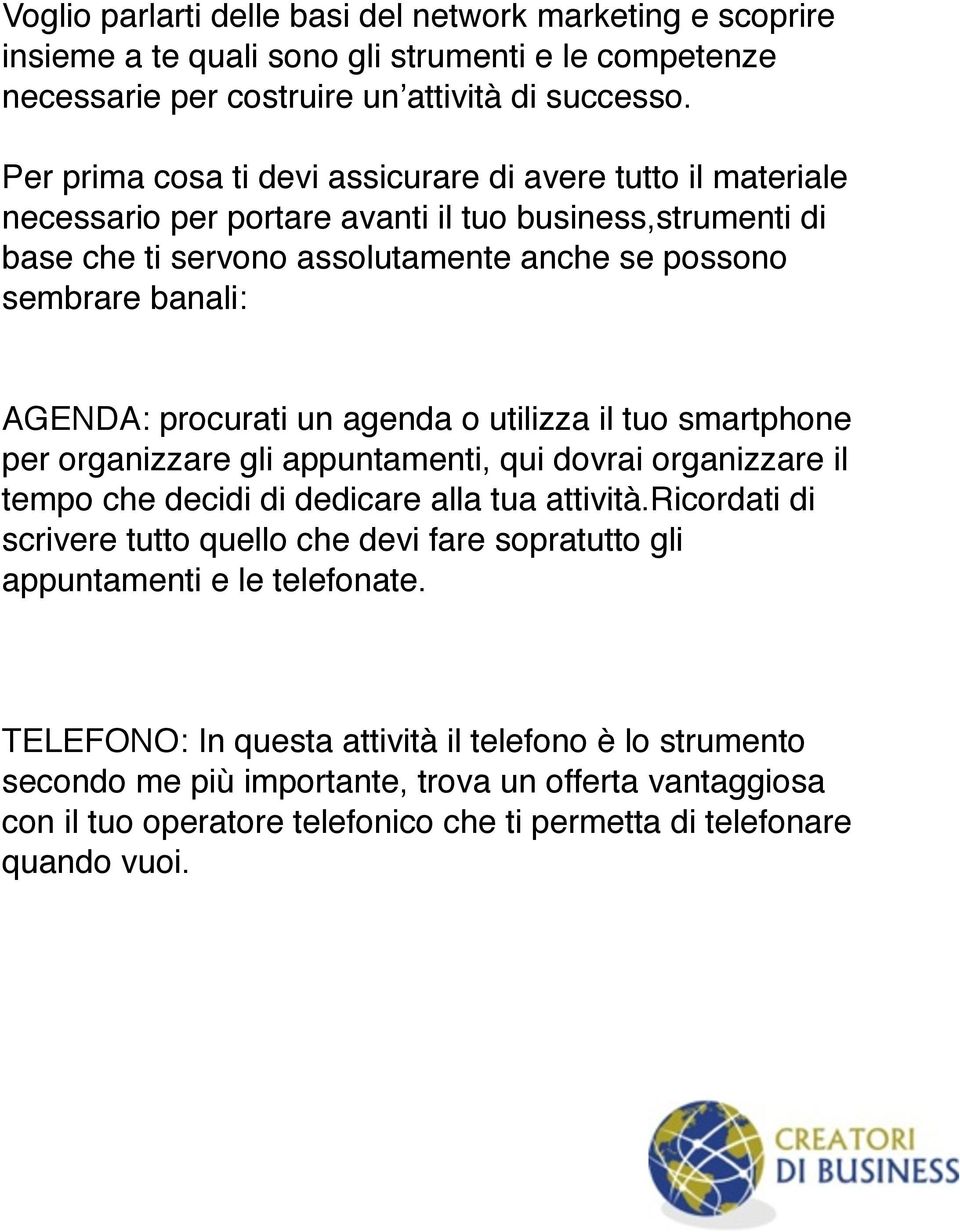 procurati un agenda o utilizza il tuo smartphone per organizzare gli appuntamenti, qui dovrai organizzare il tempo che decidi di dedicare alla tua attività.