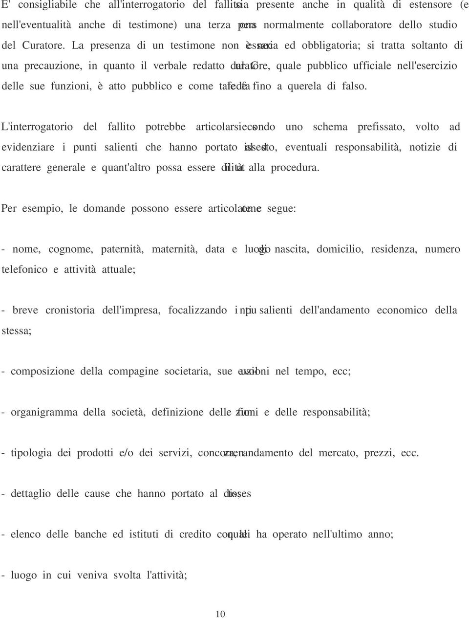 La presenza di un testimone non è necessaria ed obbligatoria; si tratta soltanto di una precauzione, in quanto il verbale redatto dal Curatore, quale pubblico ufficiale nell'esercizio delle sue