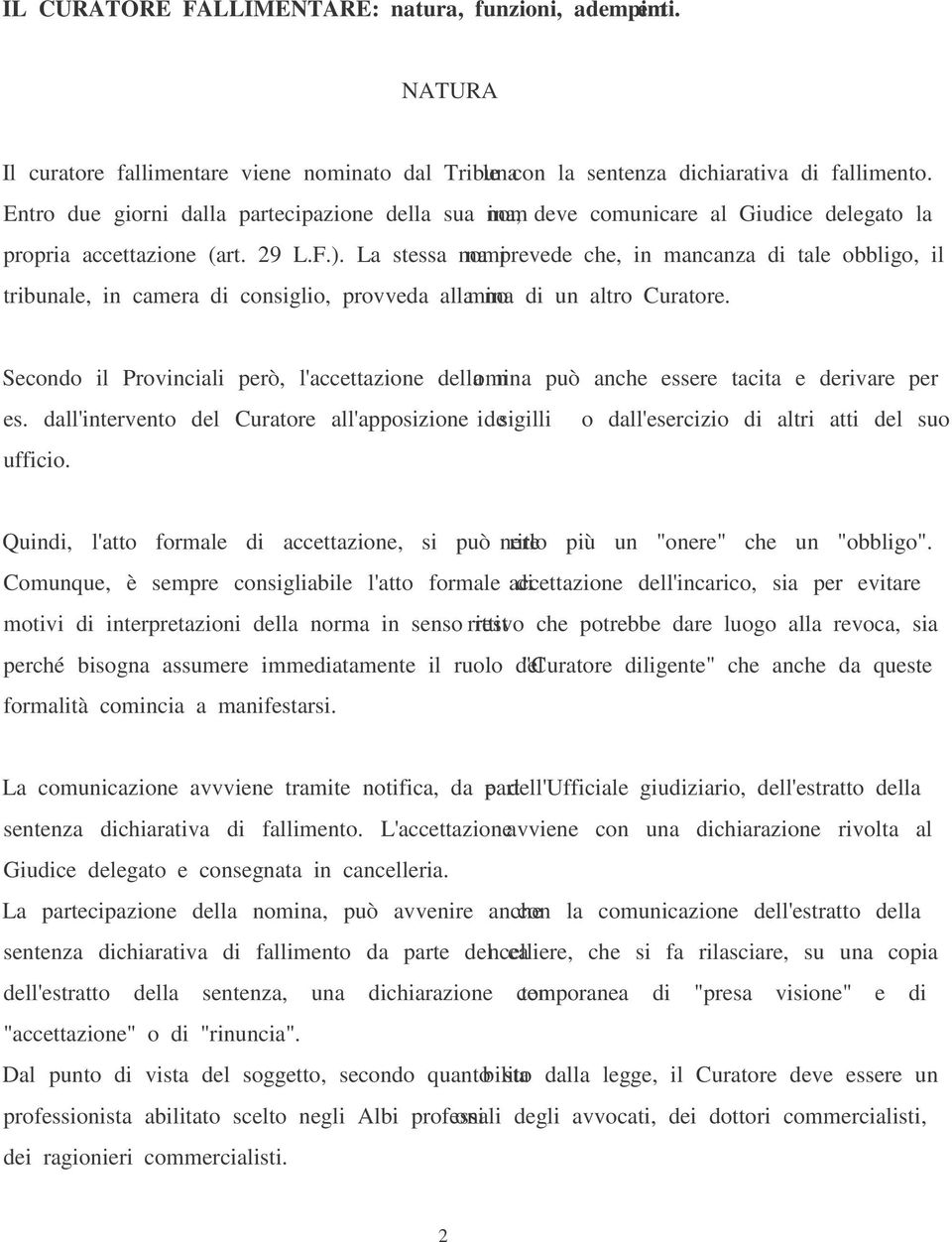 La stessa nomina prevede che, in mancanza di tale obbligo, il tribunale, in camera di consiglio, provveda alla nomina di un altro Curatore.