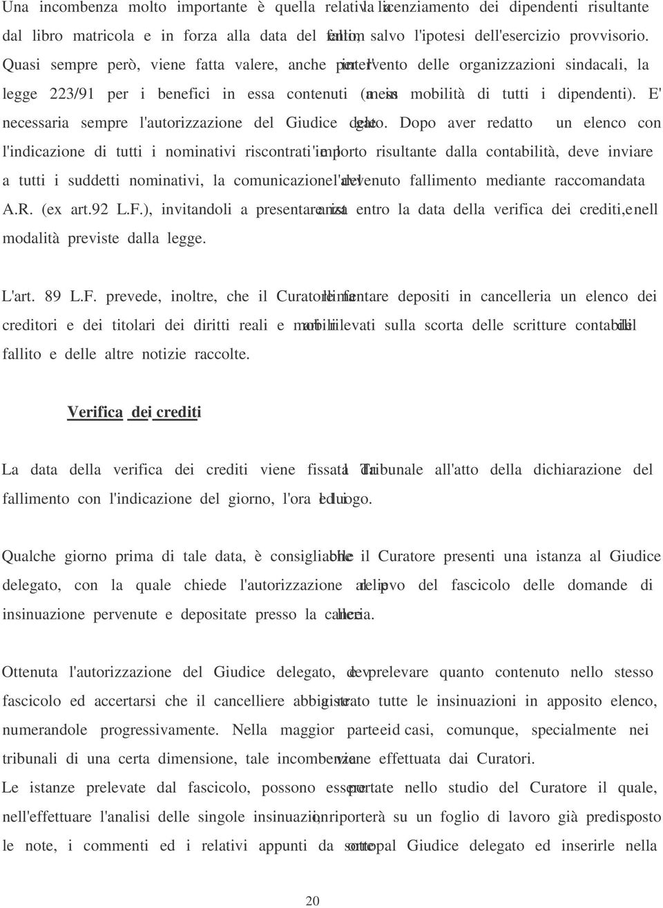 E' necessaria sempre l'autorizzazione del Giudice delegato.