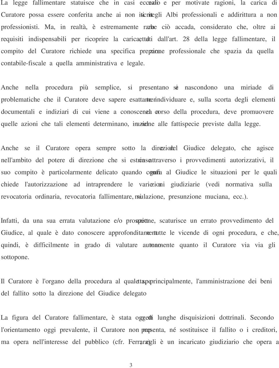 28 della legge fallimentare, il compito del Curatore richiede una specifica preparazione professionale che spazia da quella contabile-fiscale a quella amministrativa e legale.