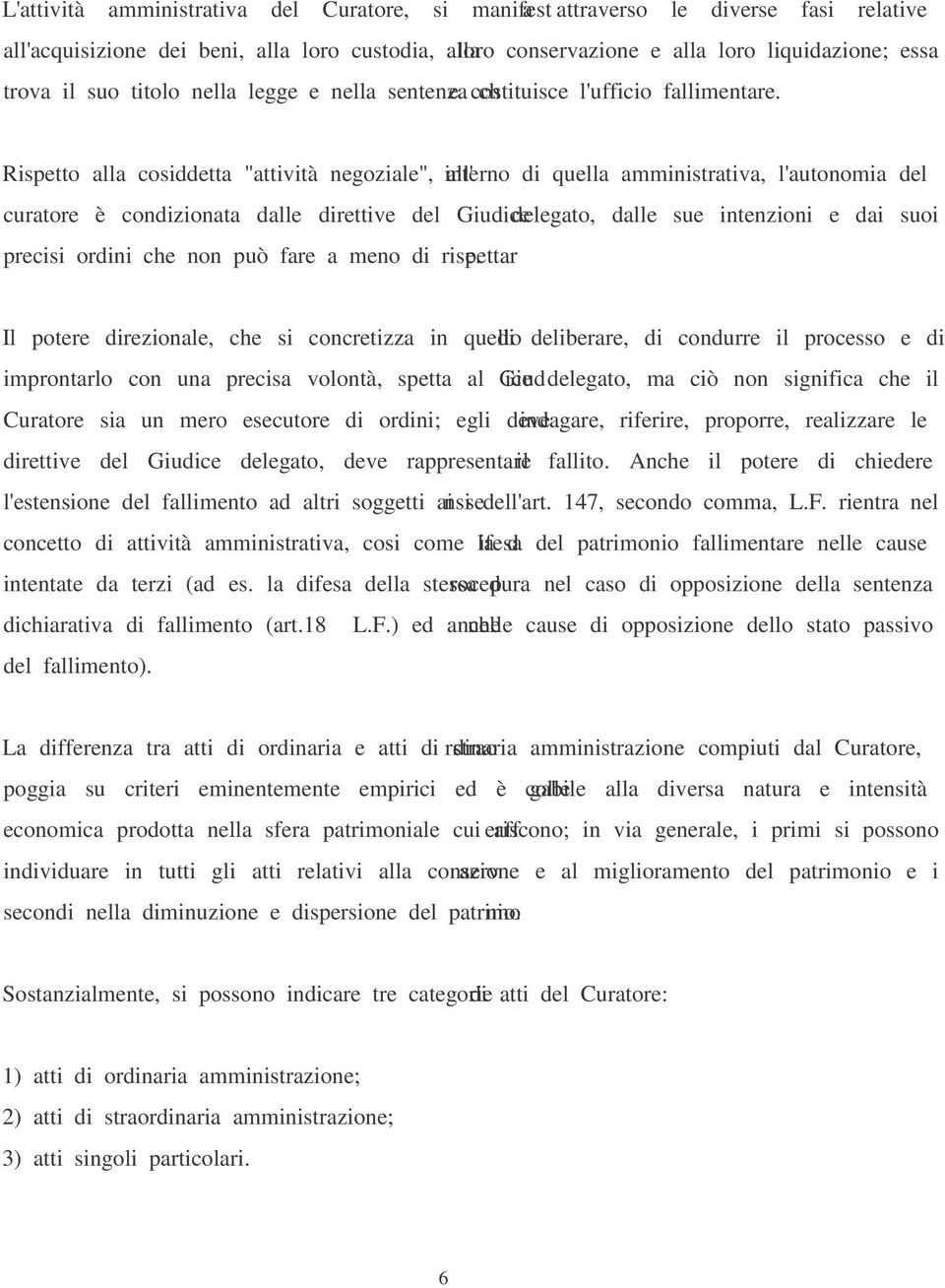 Rispetto alla cosiddetta "attività negoziale", all'interno di quella amministrativa, l'autonomia del curatore è condizionata dalle direttive del Giudice delegato, dalle sue intenzioni e dai suoi