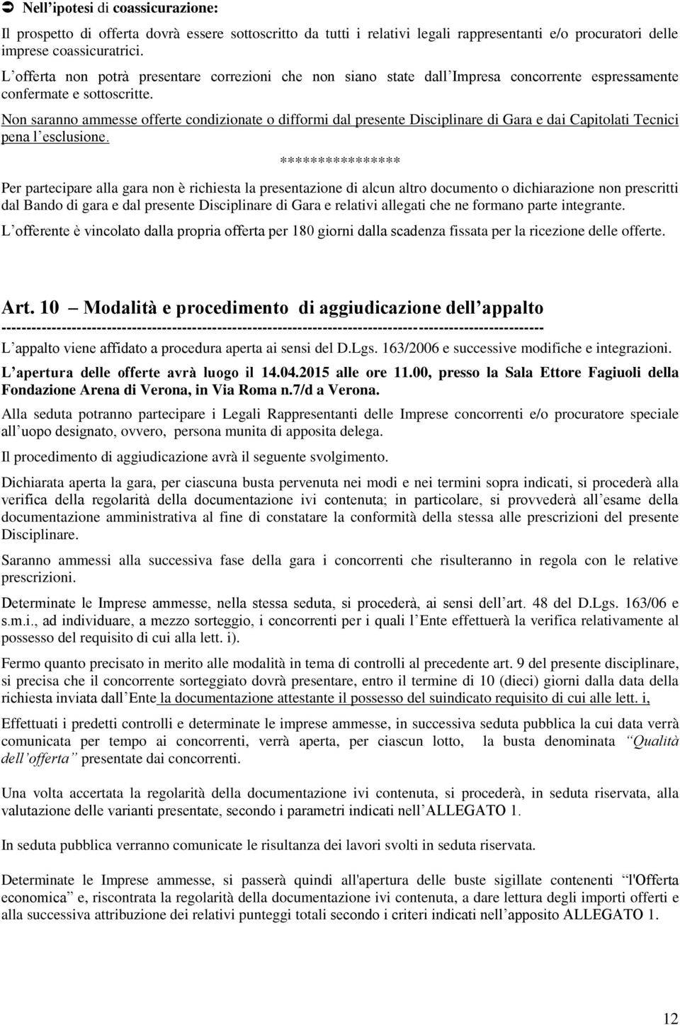 Non saranno ammesse offerte condizionate o difformi dal presente Disciplinare di Gara e dai Capitolati Tecnici pena l esclusione.