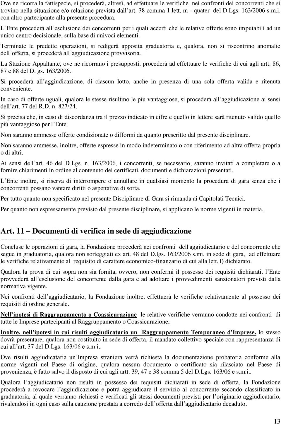 L Ente procederà all esclusione dei concorrenti per i quali accerti che le relative offerte sono imputabili ad un unico centro decisionale, sulla base di univoci elementi.