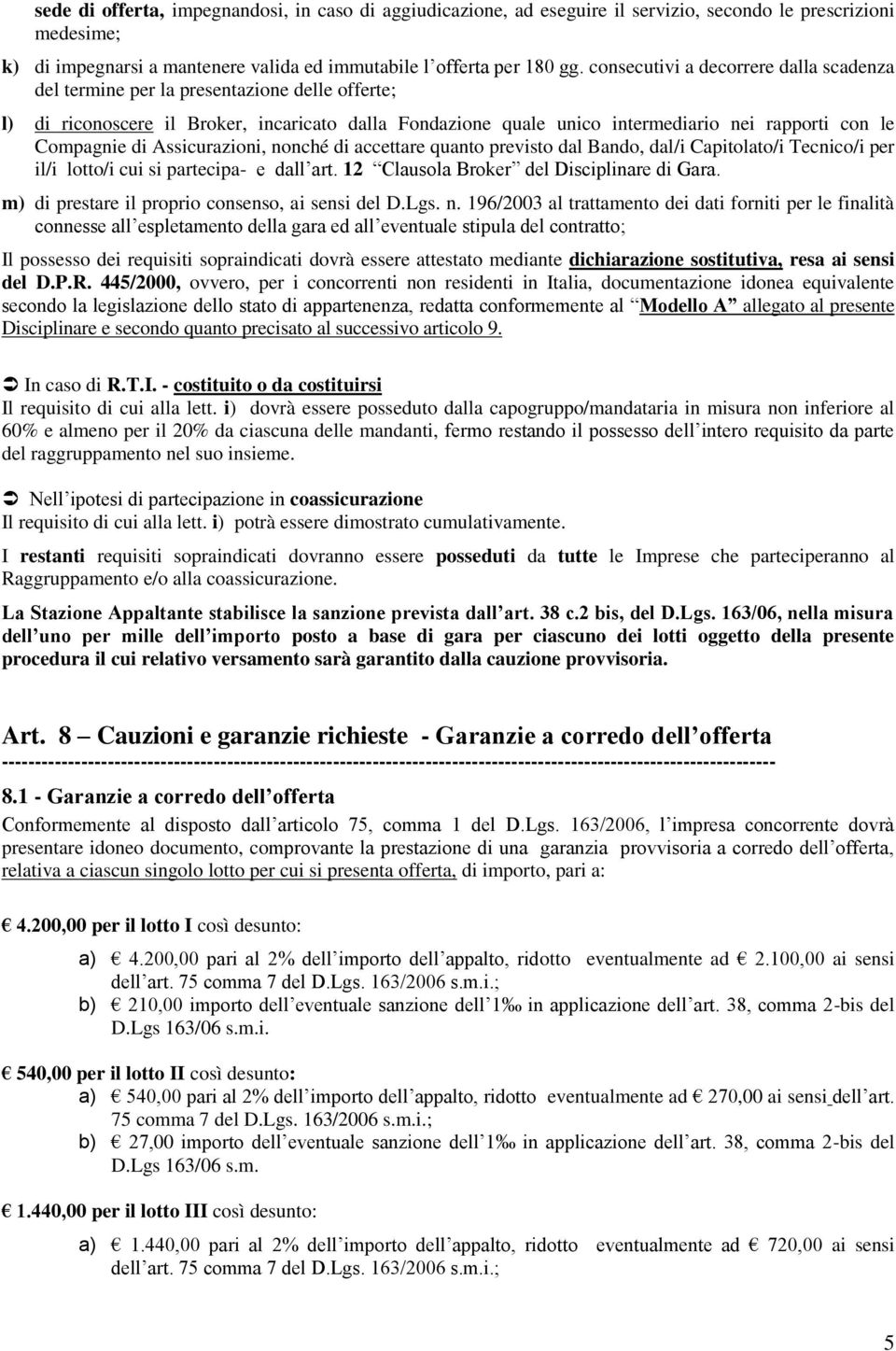 di Assicurazioni, nonché di accettare quanto previsto dal Bando, dal/i Capitolato/i Tecnico/i per il/i lotto/i cui si partecipa- e dall art. 12 Clausola Broker del Disciplinare di Gara.