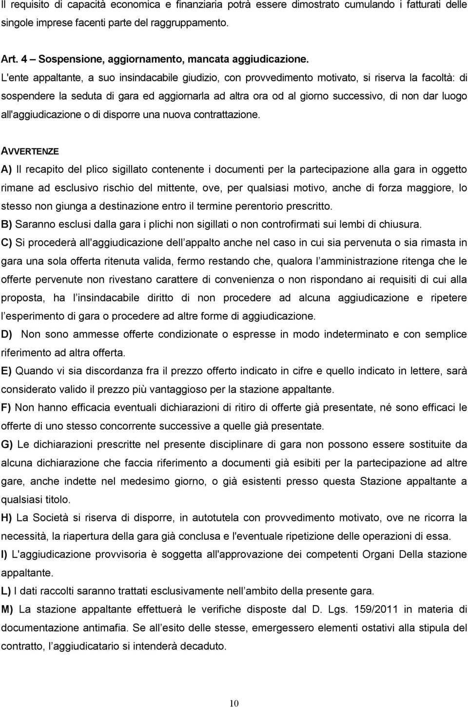 L'ente appaltante, a suo insindacabile giudizio, con provvedimento motivato, si riserva la facoltà: di sospendere la seduta di gara ed aggiornarla ad altra ora od al giorno successivo, di non dar