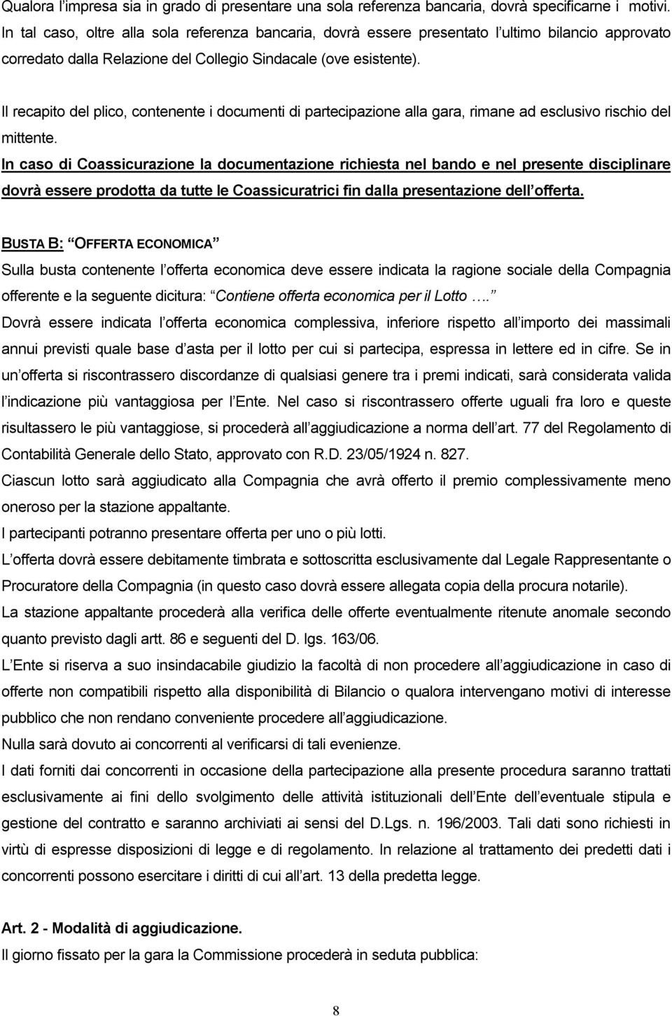 Il recapito del plico, contenente i documenti di partecipazione alla gara, rimane ad esclusivo rischio del mittente.