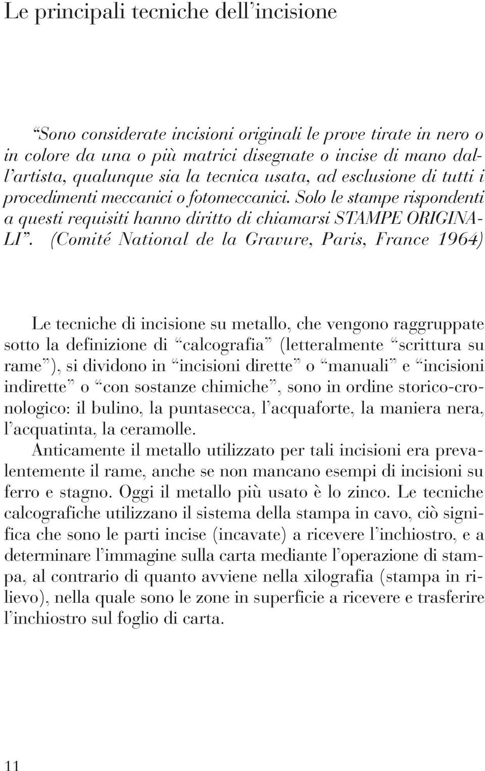 (Comité National de la Gravure, Paris, France 1964) Le tecniche di incisione su metallo, che vengono raggruppate sotto la definizione di calcografia (letteralmente scrittura su rame ), si dividono in