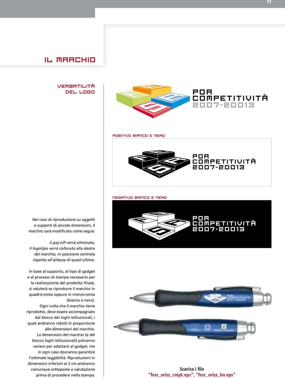 In base al supporto, al tipo di gadget e al processo di stampa necessario per la realizzazione del prodotto finale, si valuterà se riprodurre il marchio in quadricromia oppure in monocromia (bianco o