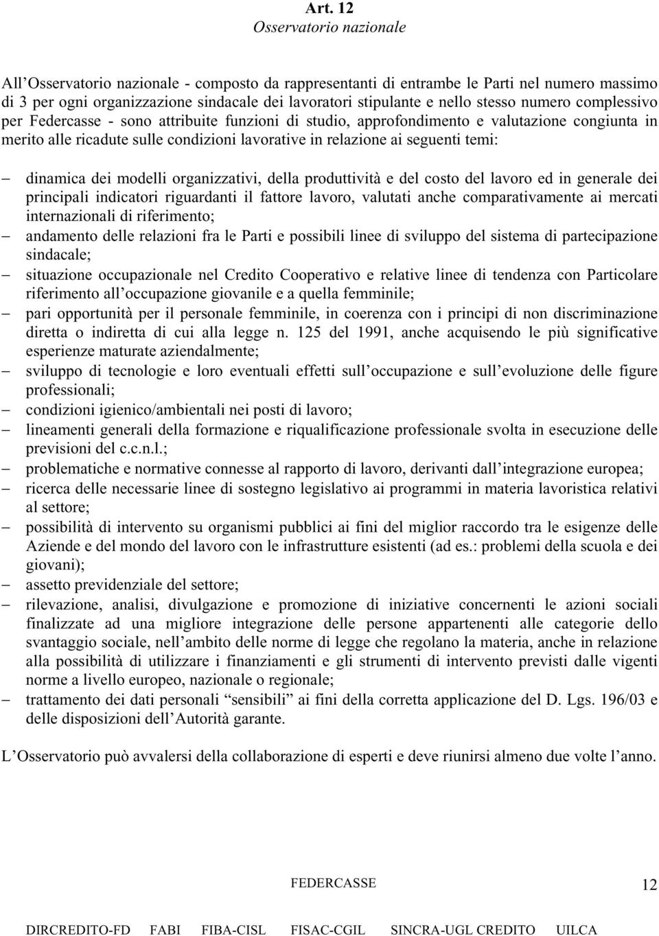 temi: dinamica dei modelli organizzativi, della produttività e del costo del lavoro ed in generale dei principali indicatori riguardanti il fattore lavoro, valutati anche comparativamente ai mercati