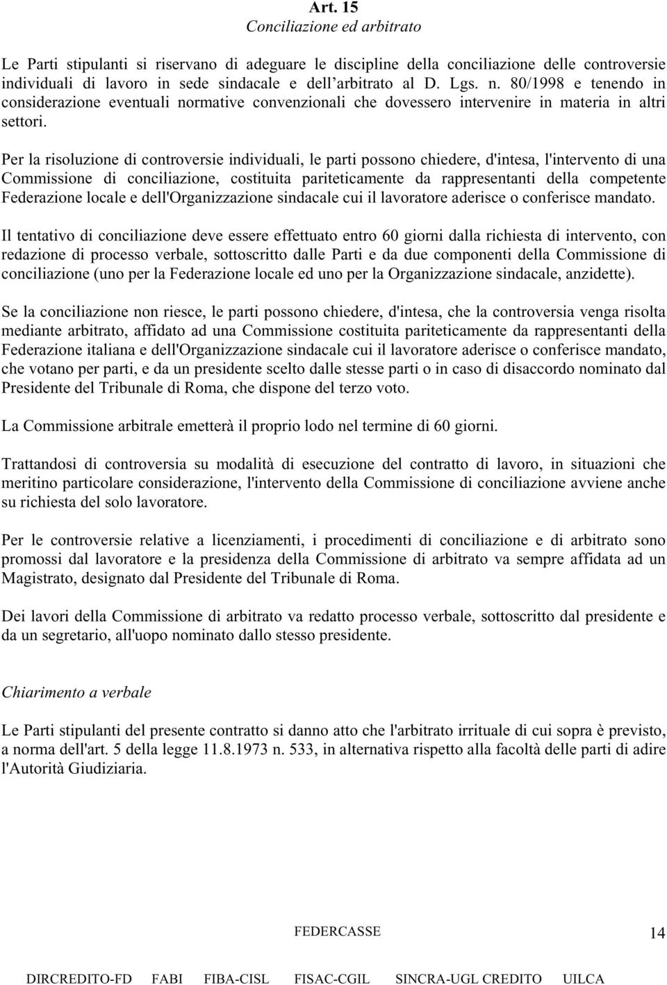 Per la risoluzione di controversie individuali, le parti possono chiedere, d'intesa, l'intervento di una Commissione di conciliazione, costituita pariteticamente da rappresentanti della competente