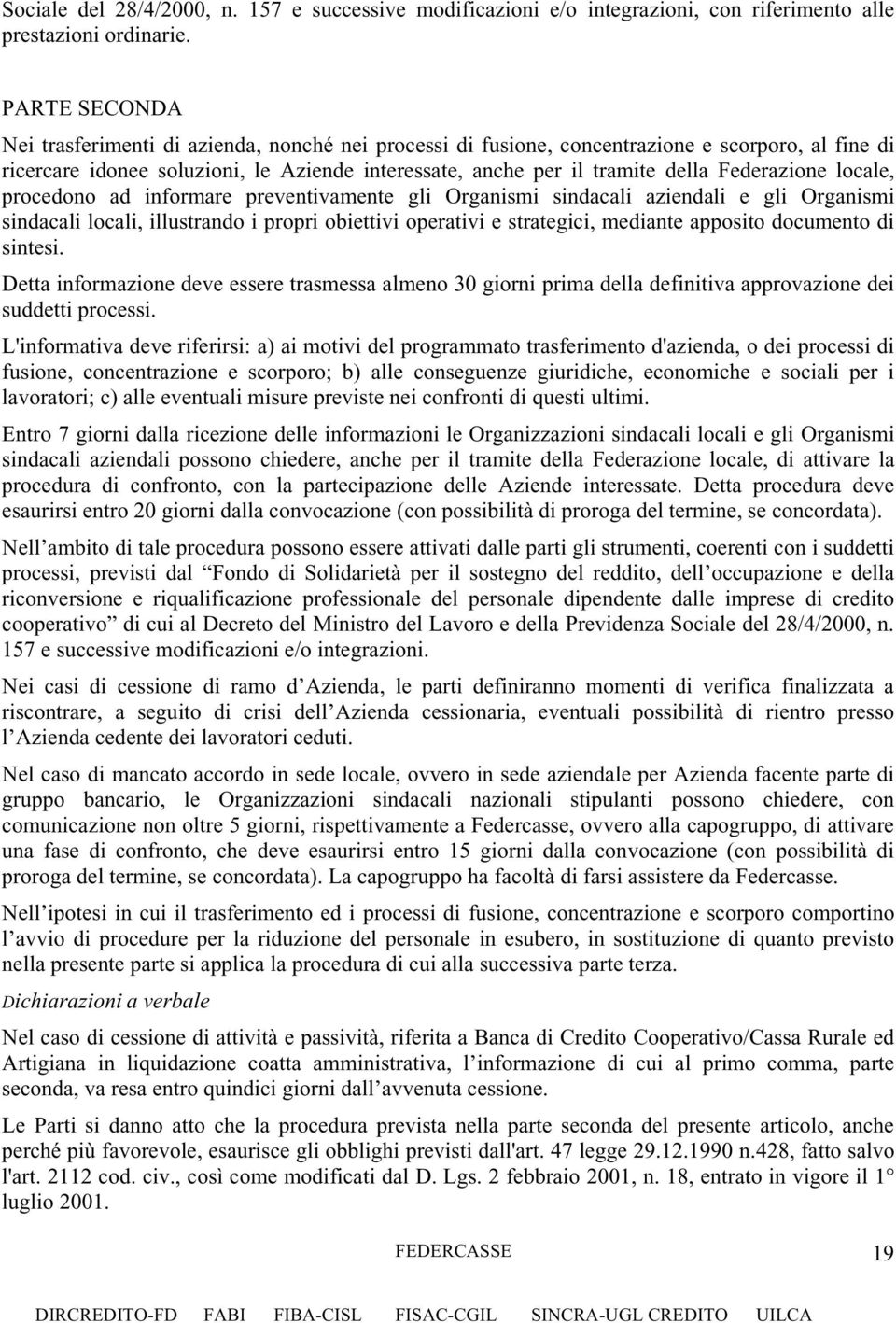 Federazione locale, procedono ad informare preventivamente gli Organismi sindacali aziendali e gli Organismi sindacali locali, illustrando i propri obiettivi operativi e strategici, mediante apposito