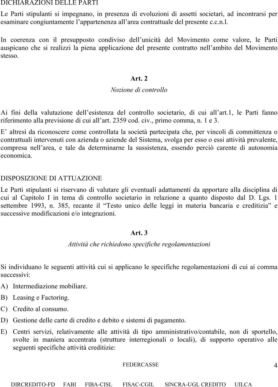 In coerenza con il presupposto condiviso dell unicità del Movimento come valore, le Parti auspicano che si realizzi la piena applicazione del presente contratto nell ambito del Movimento stesso. Art.