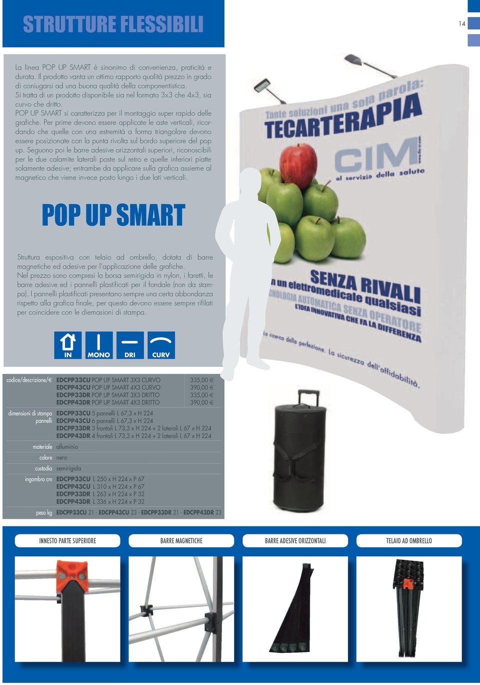 Si tratta di un prodotto disponibile sia nel formato 3x3 che 4x3, sia curvo che dritto. POP UP SMART si caratterizza per il montaggio super rapido delle grafiche.