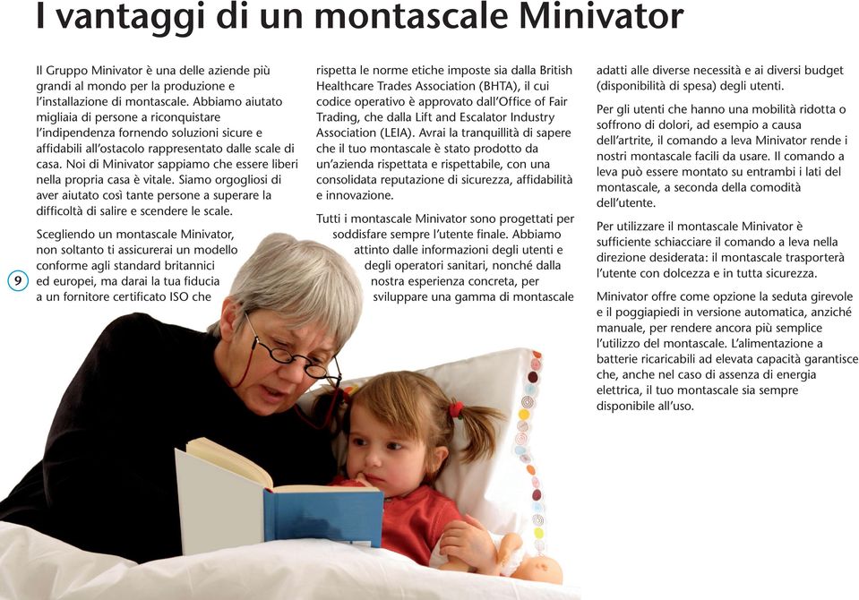 Noi di Minivator sappiamo che essere liberi nella propria casa è vitale. Siamo orgogliosi di aver aiutato così tante persone a superare la difficoltà di salire e scendere le scale.